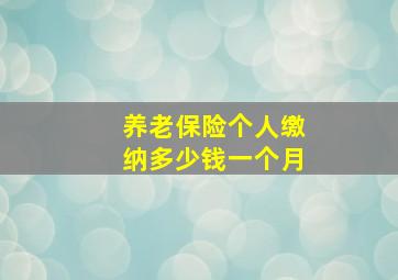 养老保险个人缴纳多少钱一个月