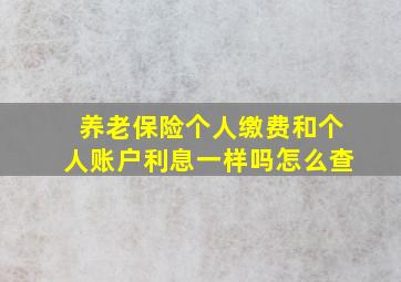 养老保险个人缴费和个人账户利息一样吗怎么查