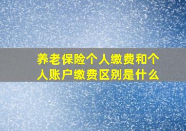 养老保险个人缴费和个人账户缴费区别是什么