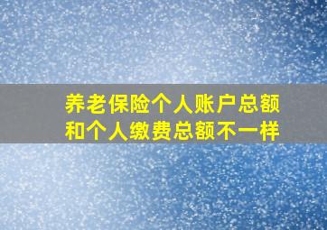 养老保险个人账户总额和个人缴费总额不一样