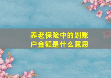 养老保险中的划账户金额是什么意思