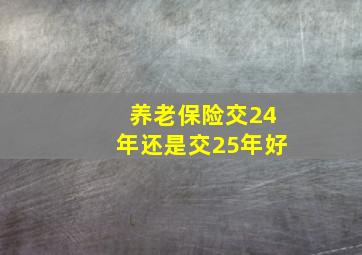 养老保险交24年还是交25年好