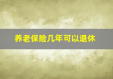 养老保险几年可以退休