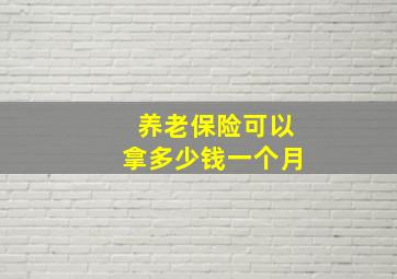 养老保险可以拿多少钱一个月