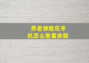 养老保险在手机怎么查看余额