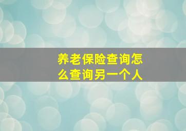 养老保险查询怎么查询另一个人