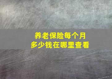 养老保险每个月多少钱在哪里查看