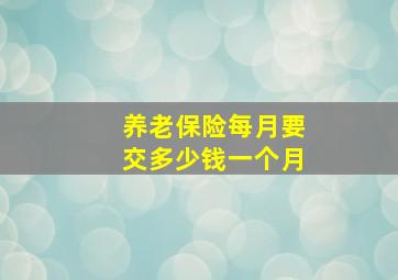 养老保险每月要交多少钱一个月