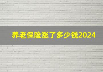 养老保险涨了多少钱2024