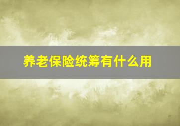 养老保险统筹有什么用