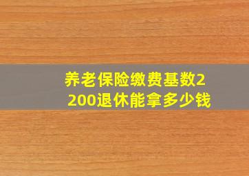 养老保险缴费基数2200退休能拿多少钱