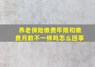 养老保险缴费年限和缴费月数不一样吗怎么回事