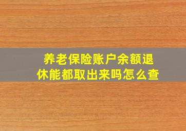 养老保险账户余额退休能都取出来吗怎么查