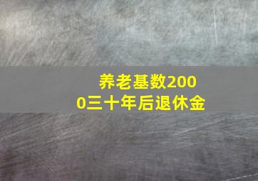 养老基数2000三十年后退休金