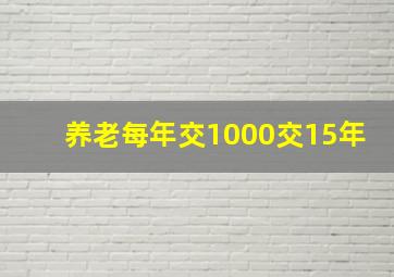 养老每年交1000交15年