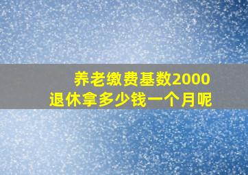 养老缴费基数2000退休拿多少钱一个月呢