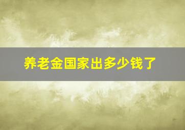 养老金国家出多少钱了