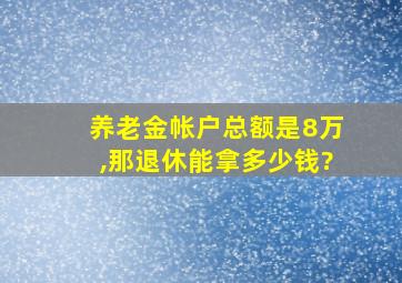 养老金帐户总额是8万,那退休能拿多少钱?