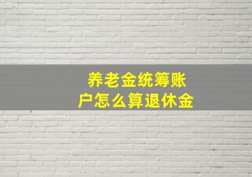 养老金统筹账户怎么算退休金