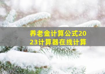 养老金计算公式2023计算器在线计算