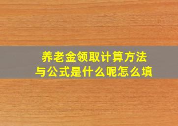 养老金领取计算方法与公式是什么呢怎么填