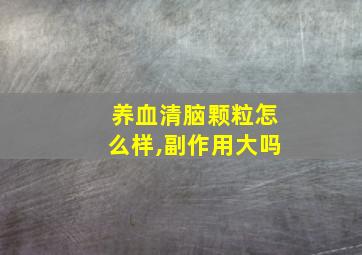 养血清脑颗粒怎么样,副作用大吗