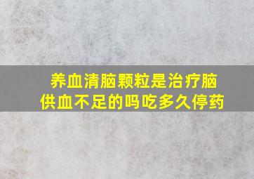 养血清脑颗粒是治疗脑供血不足的吗吃多久停药