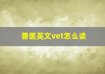 兽医英文vet怎么读