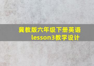 冀教版六年级下册英语lesson3教学设计