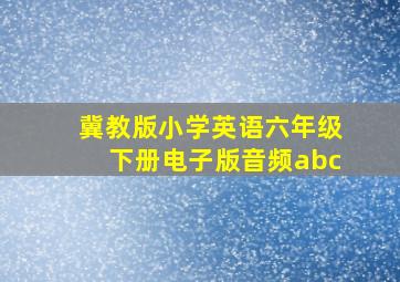 冀教版小学英语六年级下册电子版音频abc