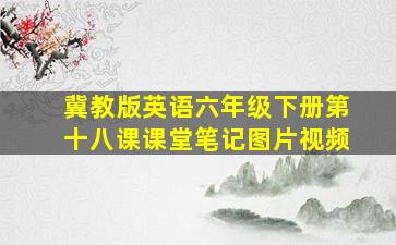 冀教版英语六年级下册第十八课课堂笔记图片视频