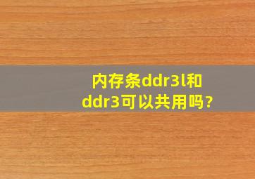 内存条ddr3l和ddr3可以共用吗?