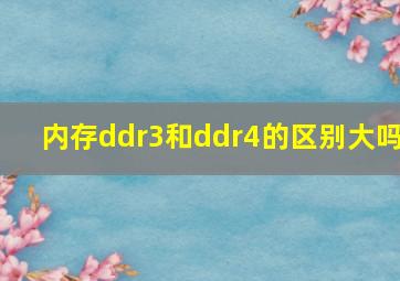 内存ddr3和ddr4的区别大吗