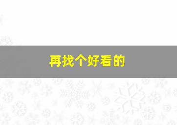 再找个好看的