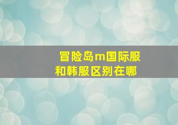 冒险岛m国际服和韩服区别在哪