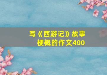 写《西游记》故事梗概的作文400