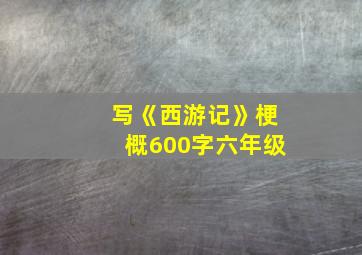 写《西游记》梗概600字六年级