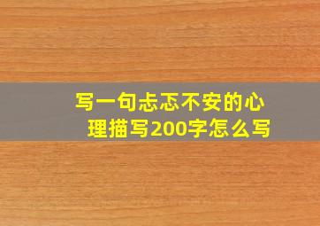 写一句忐忑不安的心理描写200字怎么写