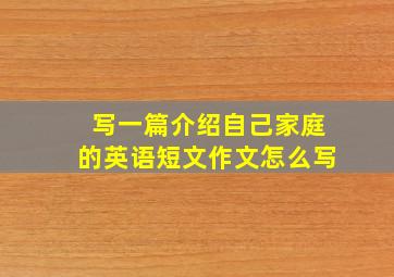 写一篇介绍自己家庭的英语短文作文怎么写