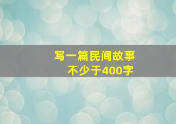 写一篇民间故事不少于400字