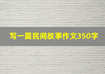 写一篇民间故事作文350字