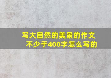 写大自然的美景的作文不少于400字怎么写的