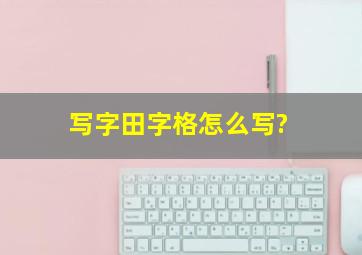 写字田字格怎么写?