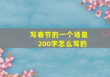 写春节的一个场景200字怎么写的