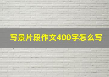 写景片段作文400字怎么写