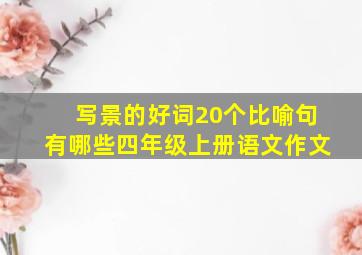 写景的好词20个比喻句有哪些四年级上册语文作文