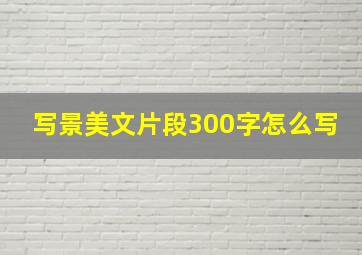 写景美文片段300字怎么写