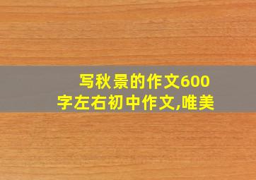 写秋景的作文600字左右初中作文,唯美