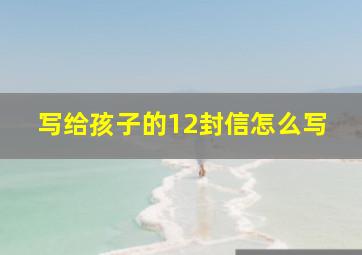 写给孩子的12封信怎么写