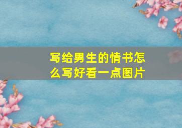 写给男生的情书怎么写好看一点图片